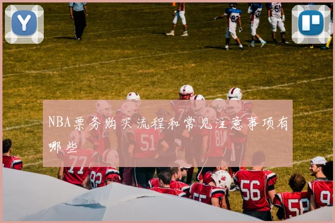 NBA票务购买流程和常见注意事项有哪些