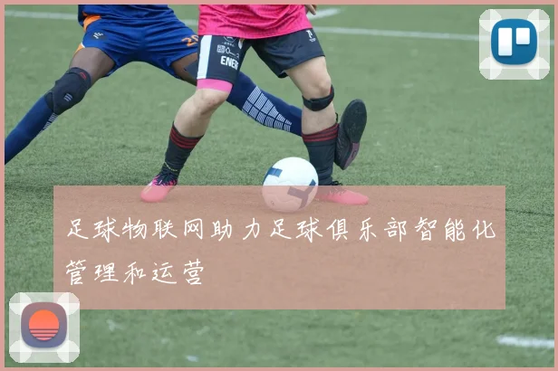 足球物联网助力足球俱乐部智能化管理和运营