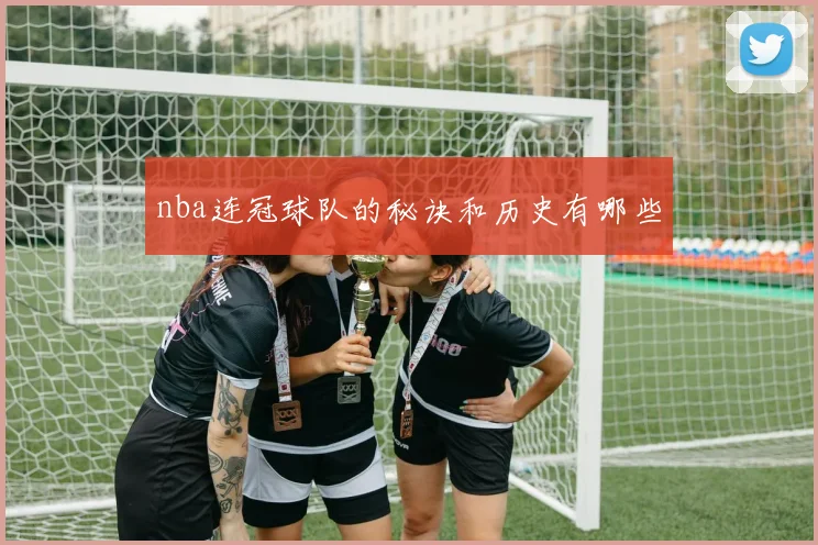 nba连冠球队的秘诀和历史有哪些